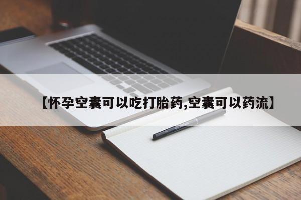 私下打胎药在线购买，【怀孕空囊可以吃打胎药,空囊可以药流】