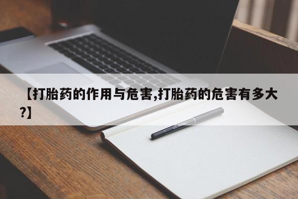私下打胎药在线购买，【打胎药的作用与危害,打胎药的危害有多大?】
