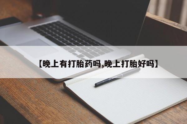 私下打胎药在线购买，【晚上有打胎药吗,晚上打胎好吗】