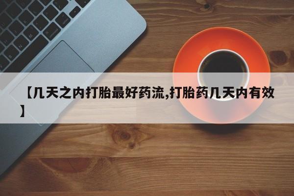 私下打胎药在线购买，【几天之内打胎最好药流,打胎药几天内有效】